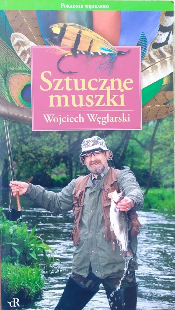 Wojciech Węglarski Sztuczne muszki. Poradnik wędkarski