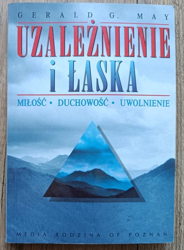 Gerald G. May Uzależnienie i łaska. Miłość, duchowość, uwolnienie