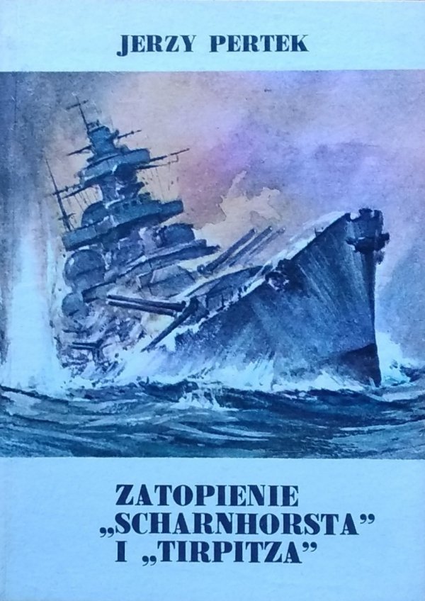 Jerzy Pertek • Zatopienie Scharnhorsta i Tirpitza