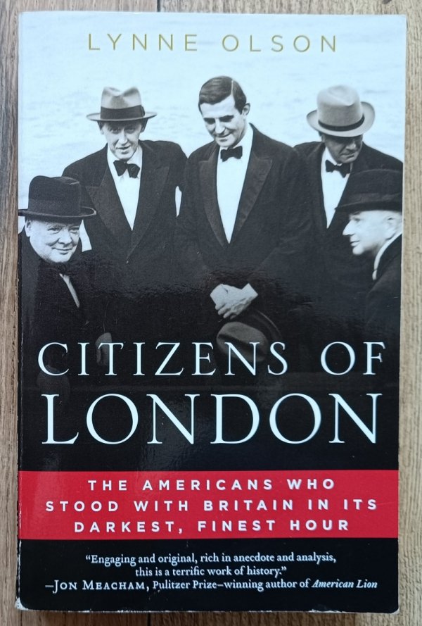 Lynne Olson Citizens of London. The Americans Who Stood with Britain in Its Darkest, Finest Hour