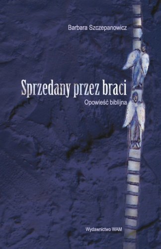 Barbara Szczepanowicz • Sprzedany Przez Braci. Opowieść biblijna 