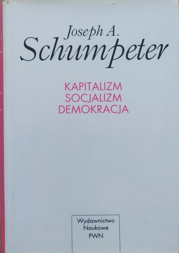 Joseph A. Schumpeter Kapitalizm, socjalizm, demokracja