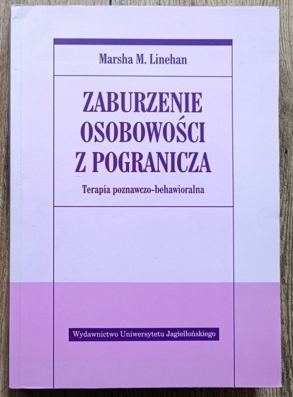 Marsha M. Linehan Zaburzenia osobowości z pogranicza. Terapia poznawczo-behawioralna