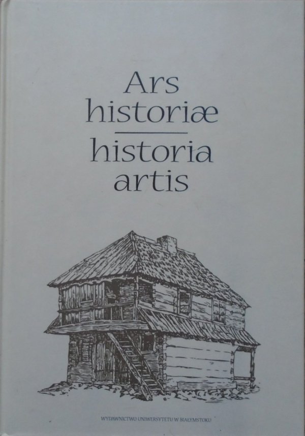 Ars historiae, historia artis • Prace ofiarowane Profesorowi Andrzejowi Wyrobiszowi