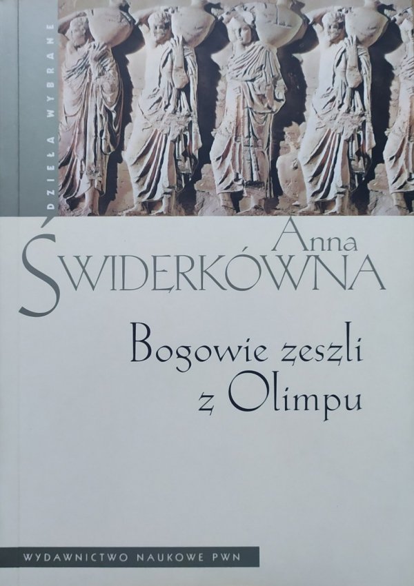 Anna Świderkówna Bogowie zeszli z Olimpu. Bóstwo i mit w greckiej literaturze świata hellenistycznego