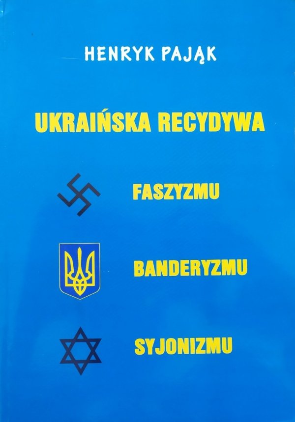 Henryk Pająk Ukraińska recydywa faszyzmu, banderyzmu, syjonizmu