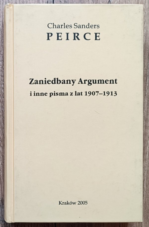 Charles Sanders Peirce Zaniedbany argument i inne pisma z lat 1907-1913