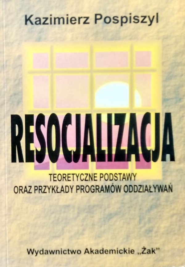 Kazimierz Pospiszyl • Resocjalizacja. Teoretyczne podstawy oraz przykłady programów oddziaływań