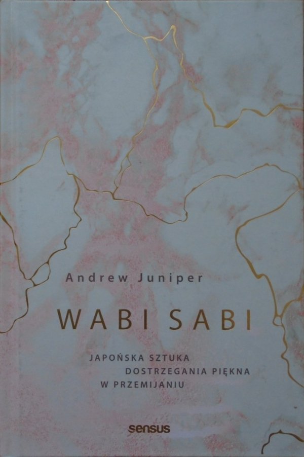 Andrew Juniper • Wasa Sabi. Japońska sztuka dostrzegania piękna w przemijaniu