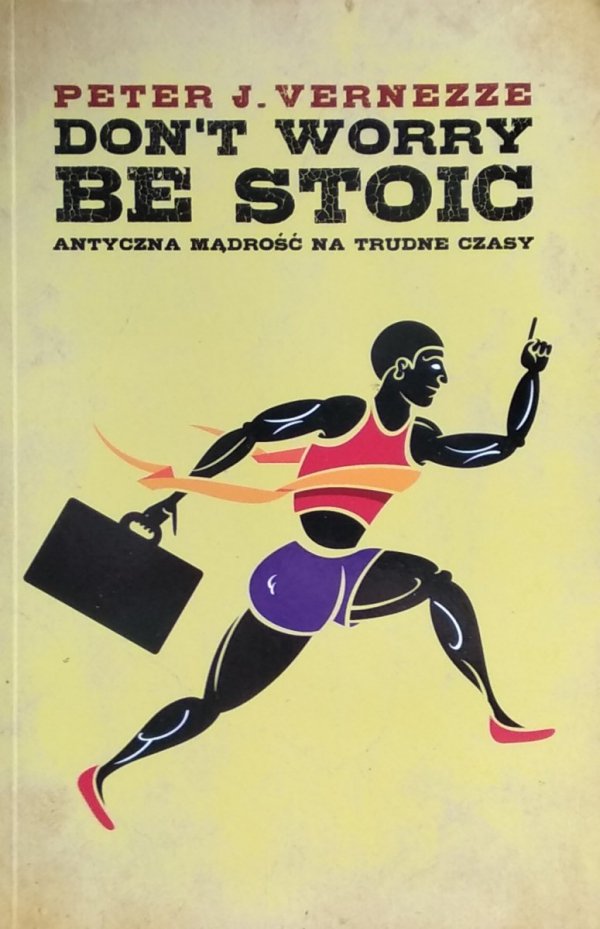 Peter J. Vernezze • Don't Worry Be Stoic Antyczna mądrość na trudne czasy 