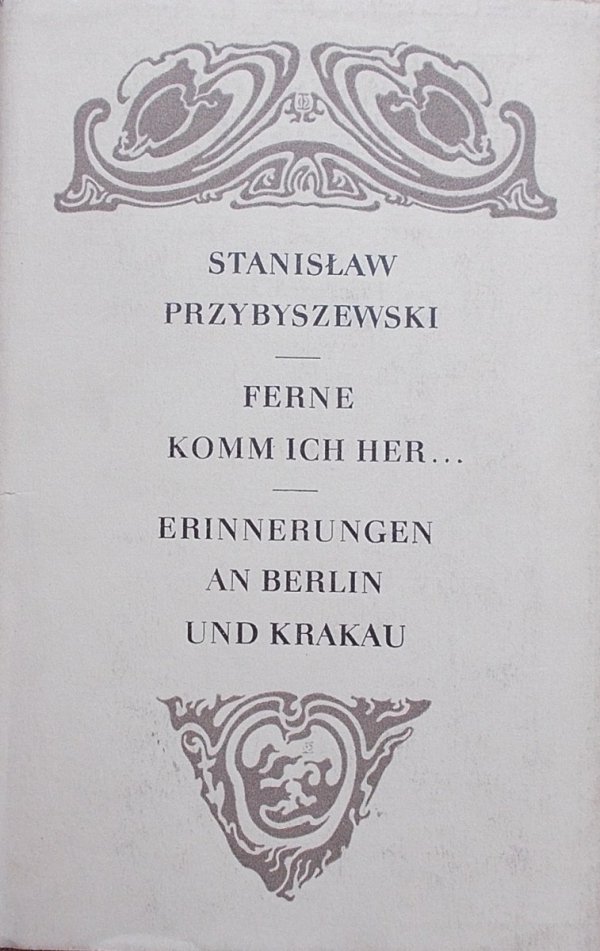 Stanisław Przybyszewski • Ferne Komm Ich Her... Erinnerungen an Berlin und Krakau