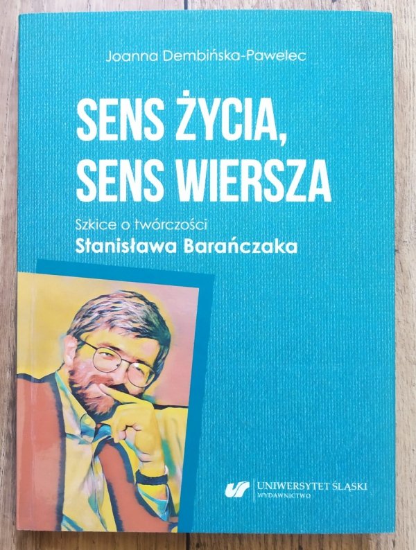 Joanna Dembińska-Pawelec Sens życia, sens wiersza. Szkice o twórczości Stanisława Barańczaka