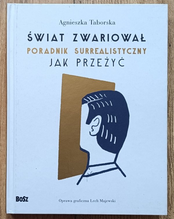 Agnieszka Taborska Świat zwariował. Poradnik surrealistyczny. Jak przeżyć