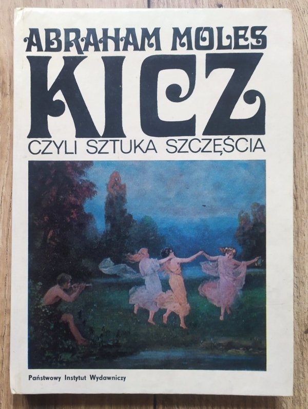 Abraham Moles Kicz czyli sztuka szczęścia. Studium o psychologii kiczu