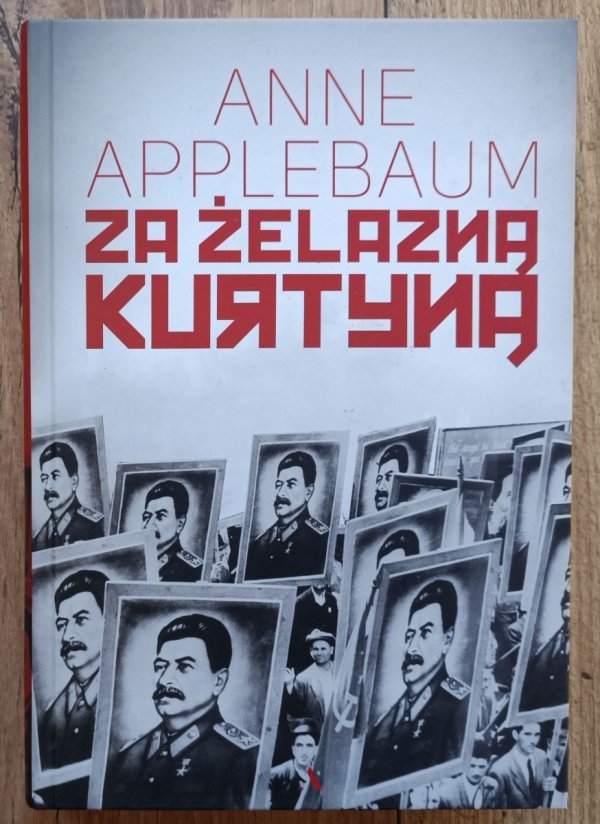 Anne Applebaum Za żelazną kurtyną. Ujarzmienie Europy Wschodniej 1944-1956