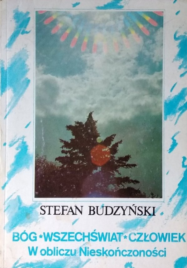 Stefan Budzyński • Bóg wszechświat człowiek. W obliczu Nieskończoności