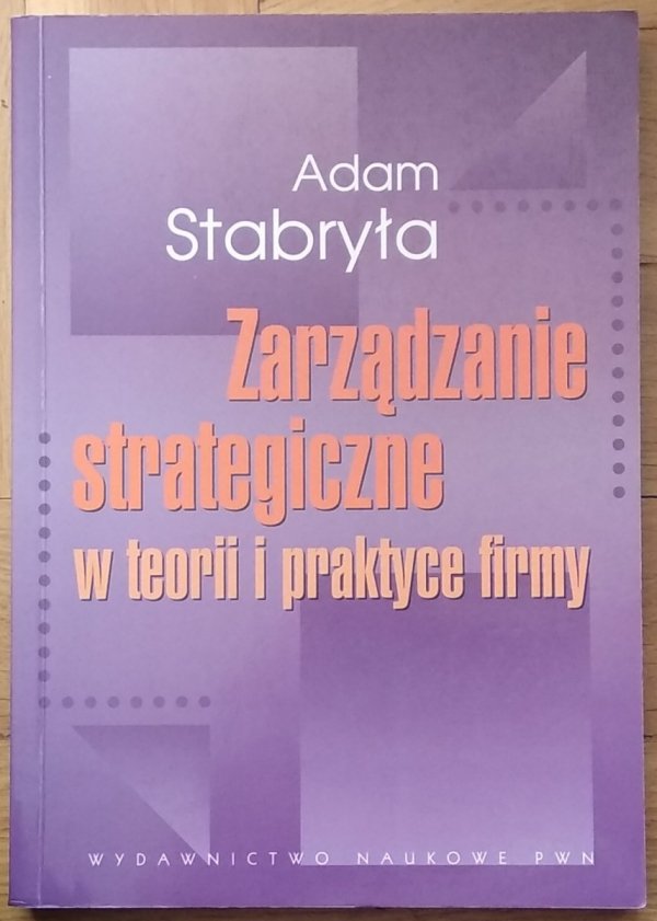 Adam Stabryła • Zarządzanie strategiczne w teorii i w praktyce firmy