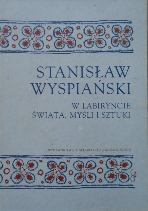 red. Anna Czabanowska-Wróbel • Stanisław Wyspiański. W labiryncie świata, myśli i sztuki