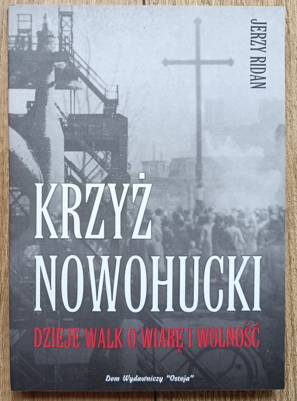 Jerzy Ridan Krzyż nowohucki: dzieje walk o wiarę i wolność