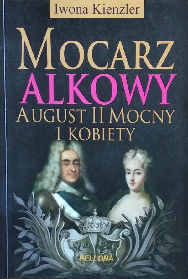 Iwona Kienzler • Mocarz alkowy. August II Mocny i kobiety