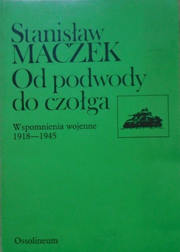 Stanisław Maczek • Od podwody do czołga. Wspomnienia wojenne 1918-1945