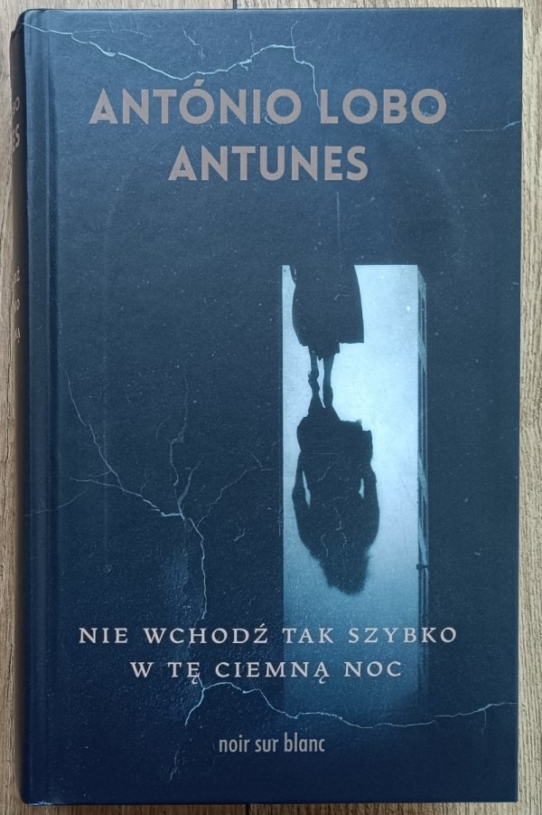 Antonio Lobo Antunes Nie wchodź tak szybko w tę ciemną noc
