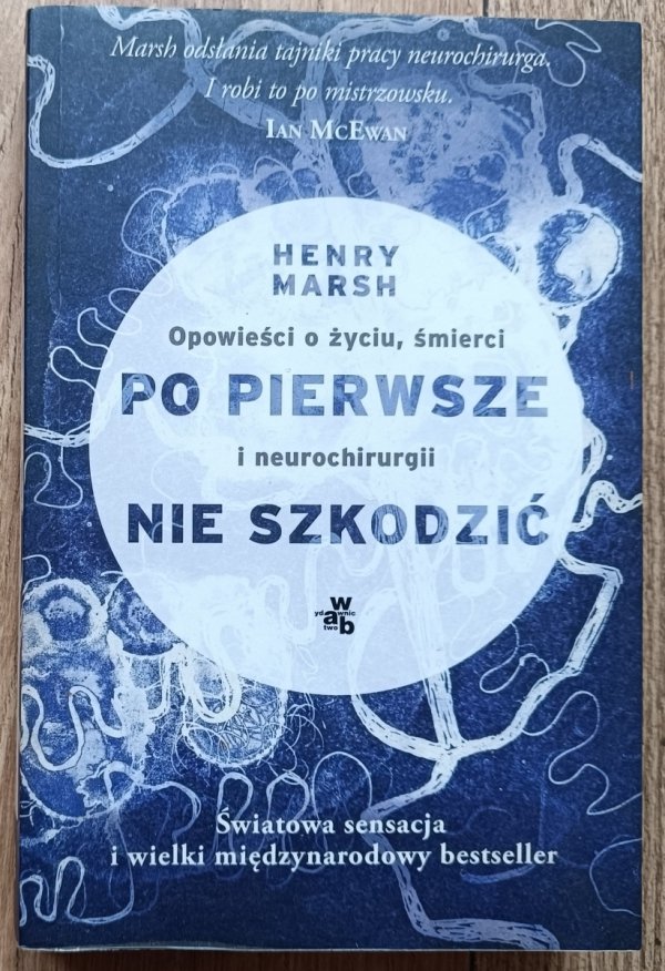 Henry Marsh Po pierwsze nie szkodzić. Opowieści o życiu, śmierci i neurochirurgii