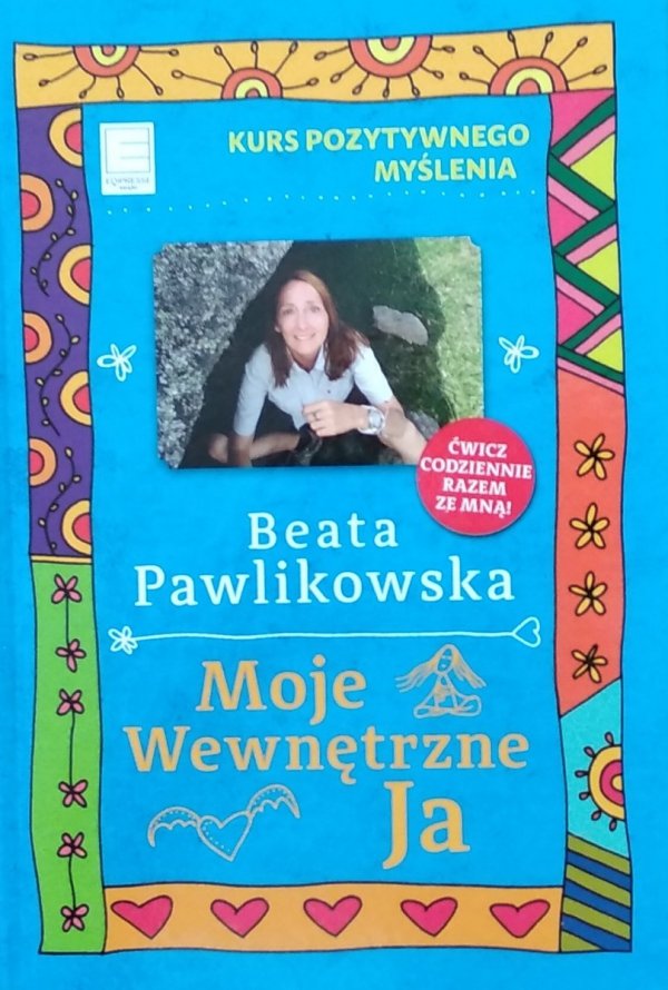 Beata Pawlikowska • Moje wewnętrzne Ja. Kurs pozytywnego myślenia