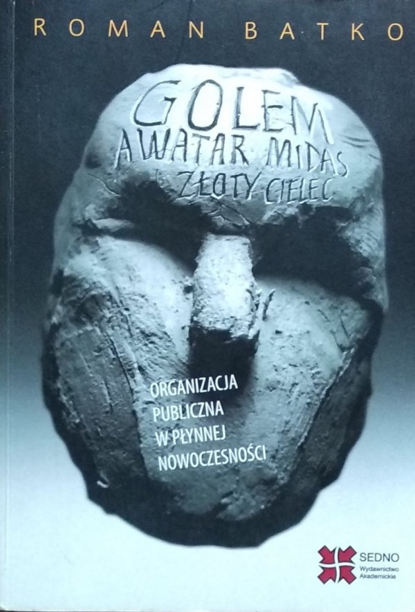 Roman Batko • Golem, Awatar, Midas, Złoty Cielec. Organizacja publiczna w płynnej nowoczesności