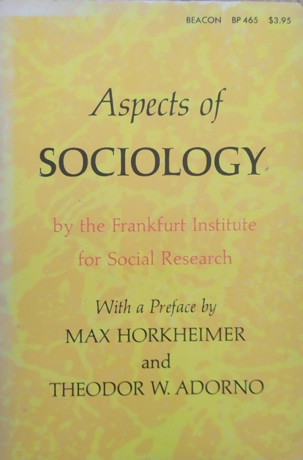 Aspects of Sociology by The Frankfurt Institute for Social Research. Preface by Max Horkheiner and Theodor W. Adorno