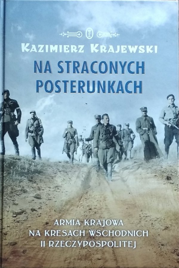 Kazimierz Krajewski • Na straconych posterunkach. Armia Krajowa na kresach wschodnich II Rzeczypospolitej 1939-1945