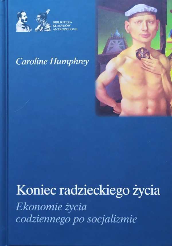 Caroline Humphrey Koniec radzieckiego życia. Ekonomia życia codziennego po socjalizmie