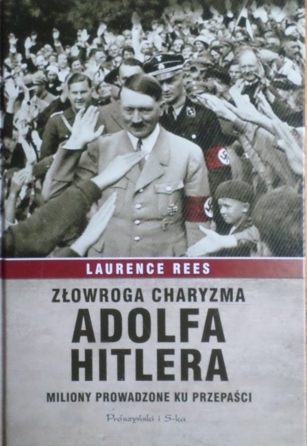 Laurence Rees • Złowroga charyzma Adolfa Hitlera
