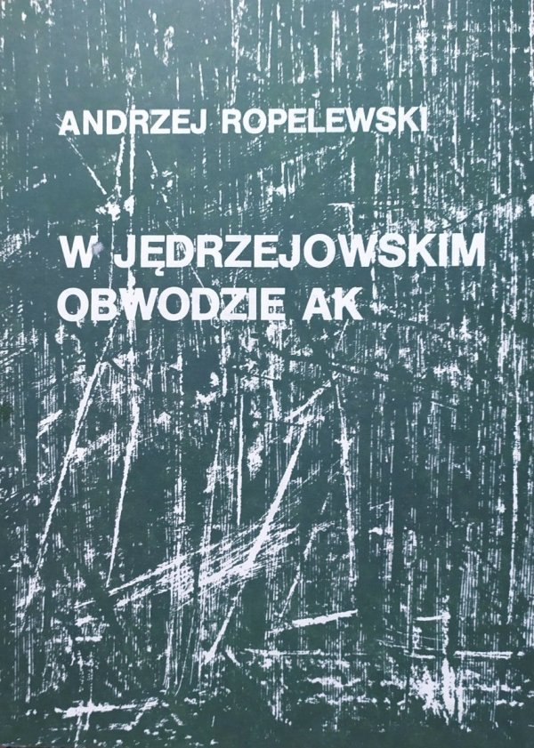 Andrzej Ropelewski 'Karaś' W jędrzejowskim obwodzie AK