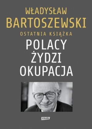 Władysław Bartoszewski • Polacy - Żydzi - okupacja. Fakty. Postawy. Refleksje