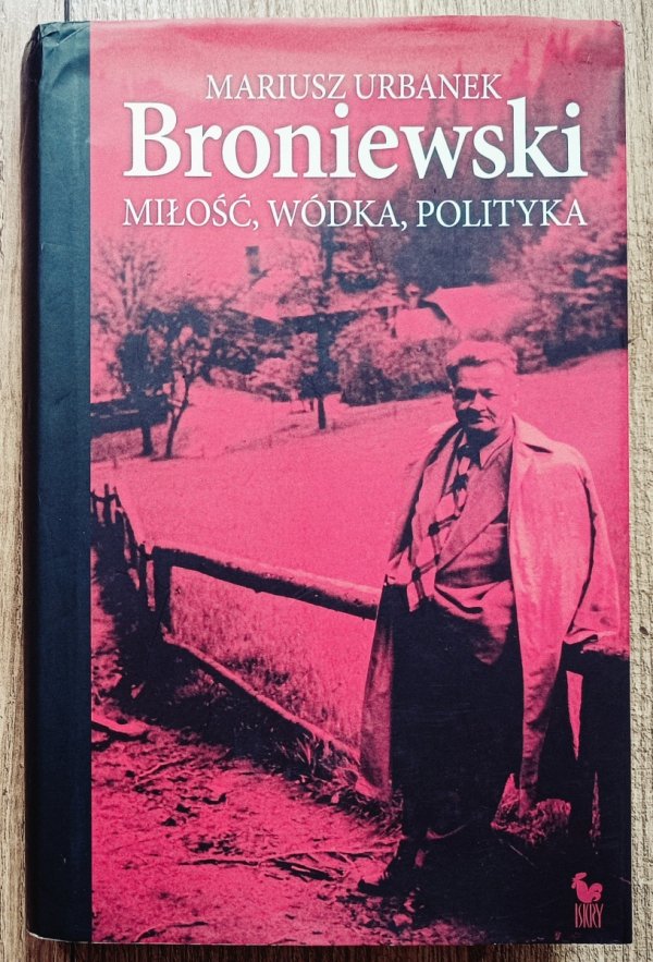 Mariusz Urbanek Broniewski. Miłość, wódka, polityka