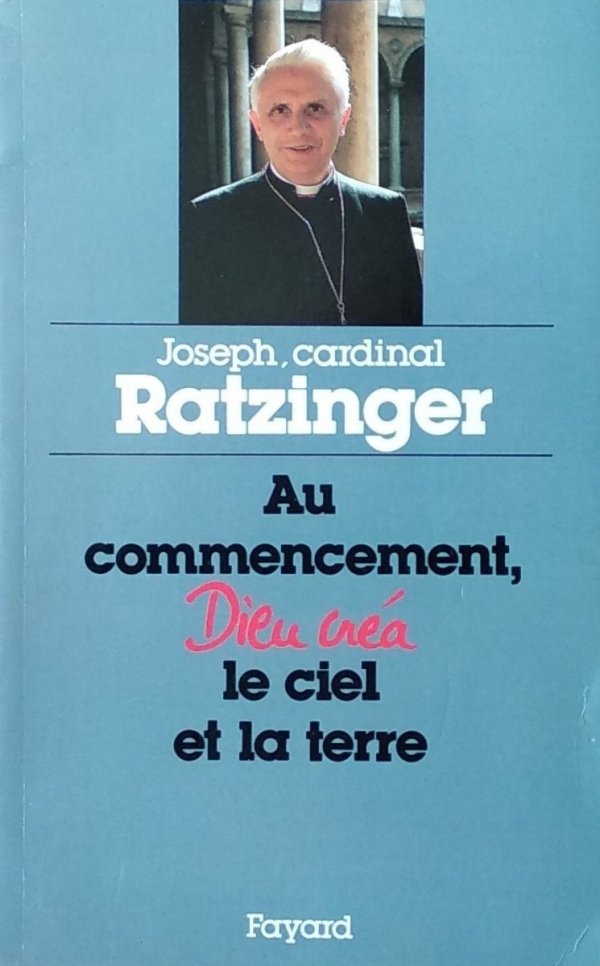 Joseph Ratzinger • Au commencement Dieu crea le ciel et la terre