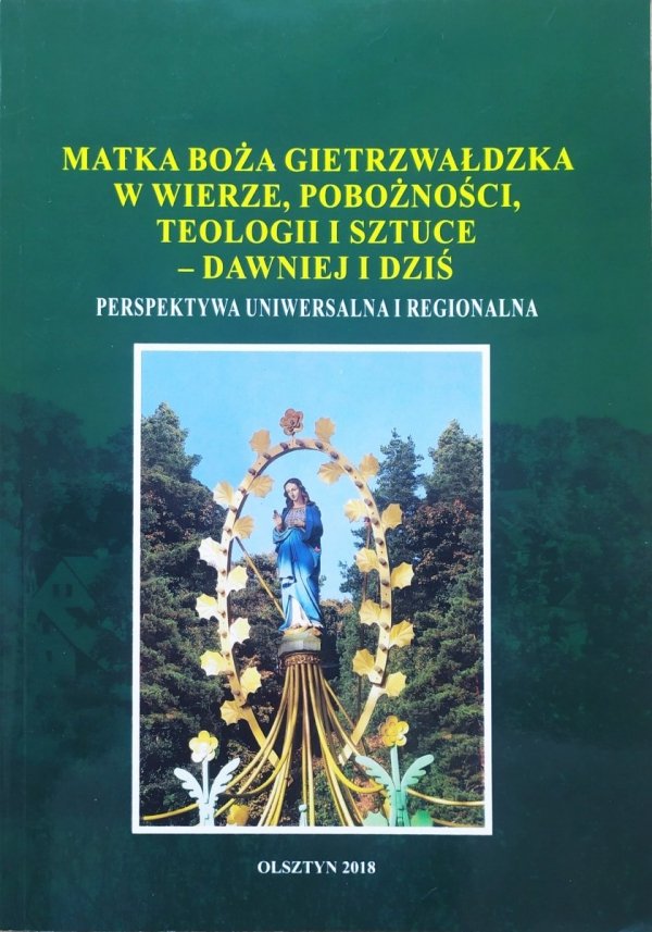 Matka Boża Gietrzwałdzka w wierze, pobożności, teologii i sztuce – dawniej i dziś. Perspektywa uniwersalna i regionalna