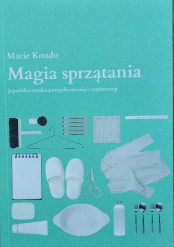 Marie Kondo • Magia sprzątania Japońska sztuka porządkowania i organizacji