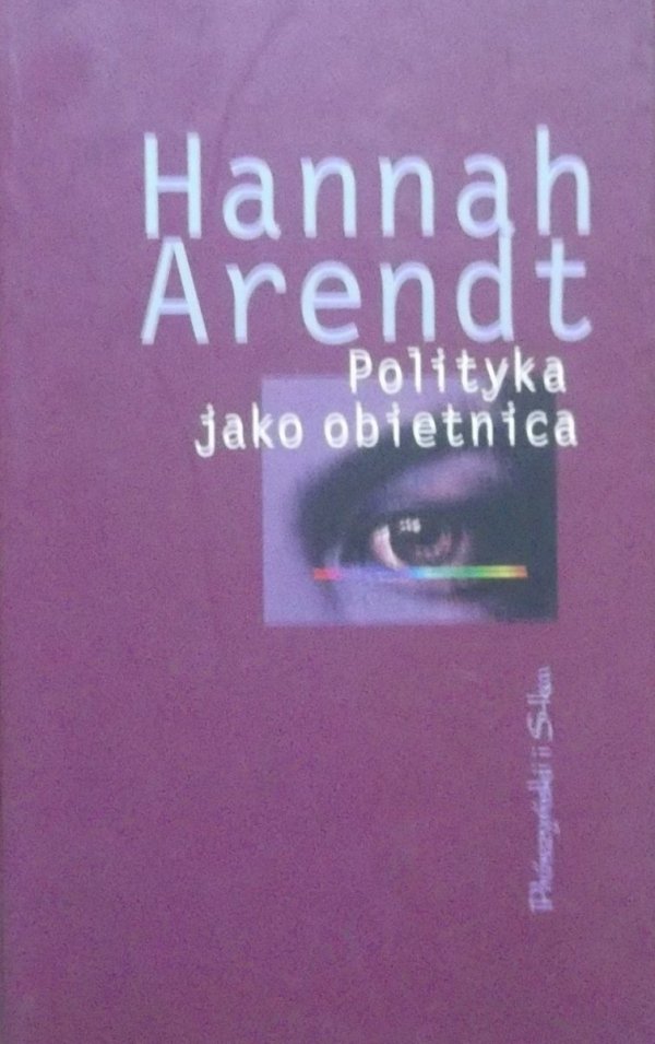 Hannah Arendt • Polityka jako obietnica