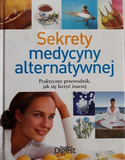 Sekrety medycyny alternatywnej. Praktyczny przewodnik, jak się leczyć inaczej • Reader's Digest