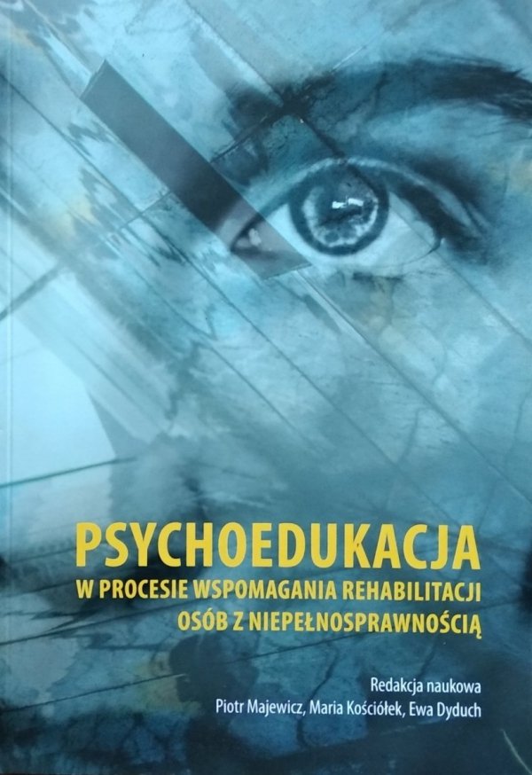 Piotr Majewicz • Psychoedukacja w procesie wspomagania rehabilitacji osób z niepełnosprawnością