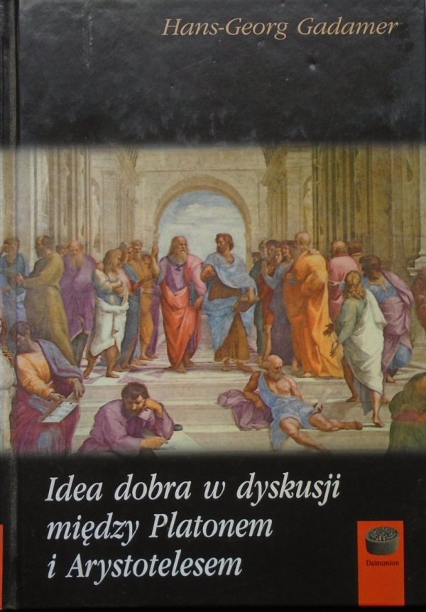 Hans-Georg Gadamer • Idea dobra w dyskusji między Platonem a Arystotelesem