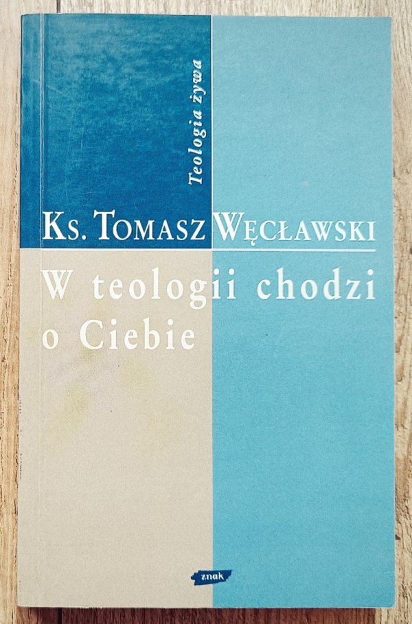 ks. Tomasz Węcławski W teologii chodzi o Ciebie