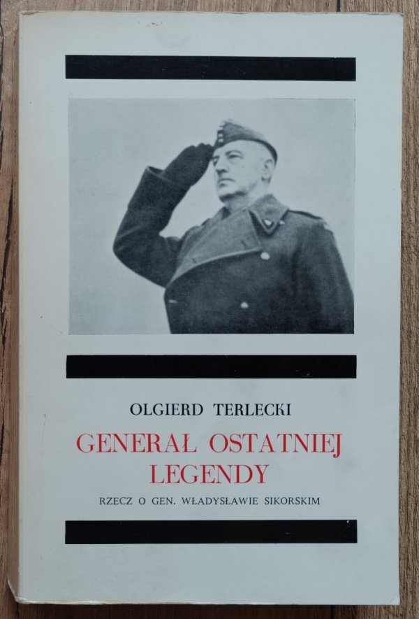 Olgierd Terlecki Generał ostatniej legendy. Rzecz o gen. Władysławie Sikorskim