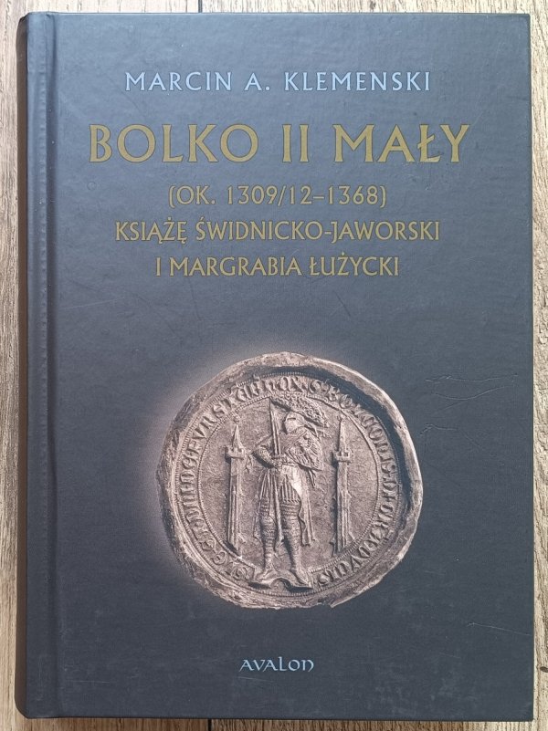 Marcin A. Klemenski Bolko II Mały (ok. 1309/12 - 1368). Książę świdnicko-jaworski i margrabia łużycki
