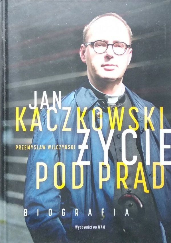 Przemysław Wilczyński •  Jan Kaczkowski. Życie pod prąd. Biografia