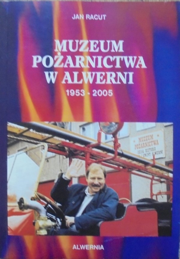 Jan Racut • Muzeum Pożarnictwa w Alwerni 1953-2005. Zarys monograficzny