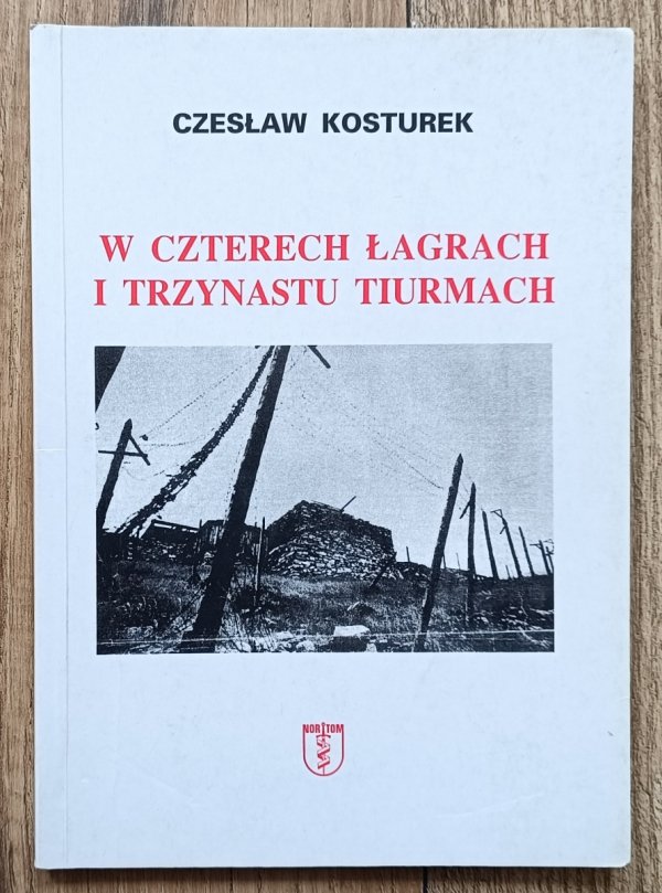 Czesław Kosturek W czterech łagrach i trzynastu tiurmach