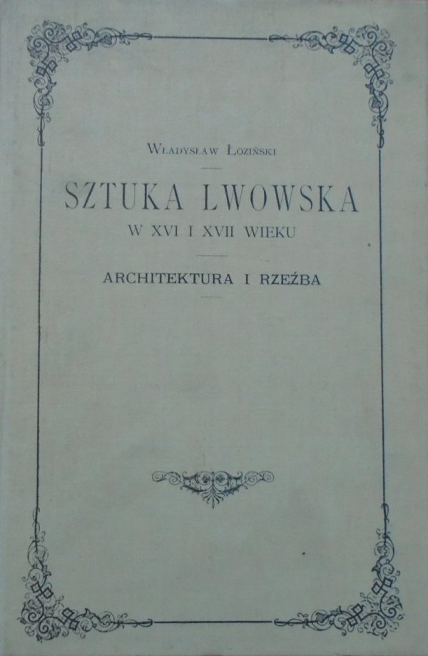 Władysław Łoziński • Sztuka lwowska w XVI i XVII wieku. Architektura i rzeźba